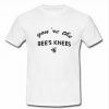 you are the bee's knees T-shirt