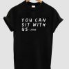 you can sit with us T-shirt