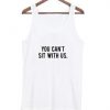 you can't sit with us Tank Top