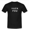 yuck you T-shirt