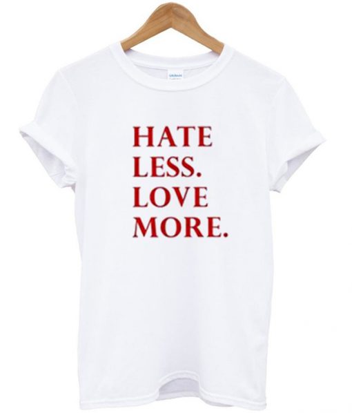 Hate Less Love More T-Shirt-Si