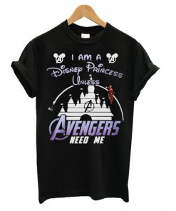 Ironman I Am A Disney Princess Unless Avengers Need Me T shirtIronman I Am A Disney Princess Unless Avengers Need Me T shirt
