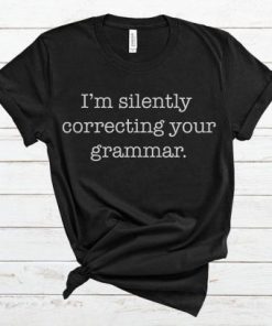 I’m Silently Correcting Your Grammar T Shirt