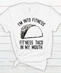 I’m into Fitness Fit’ness Taco in My Mouth T Shirt