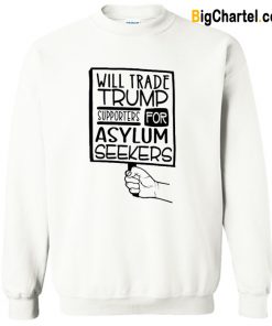 Will Trade Trump Supporters for Asylum Seekers Sweatshirt-Si