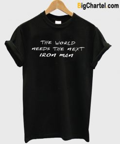 World Needs Next Iron Man T-Shirt-Si