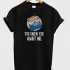 you Know you Want me T-Shirt-Si