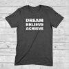 Dream Believe Achieve Inspirational T-Shir