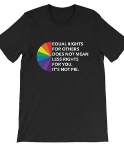 Equal Rights Is Not A Pie T-Shirt