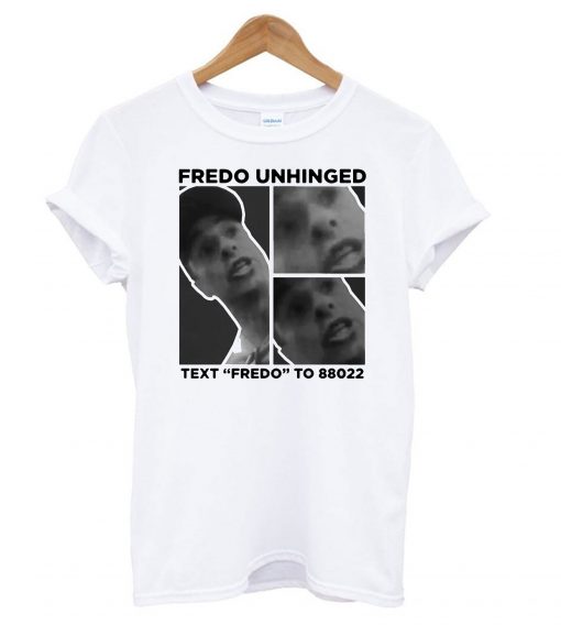 Fredo Unhinged Text “Fredo” To 88022 T shirt