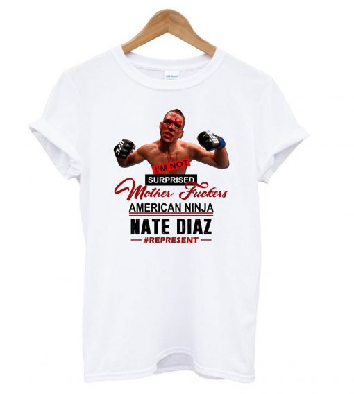 I’m Not Surprised Motherfucker Nate Diaz T shirt