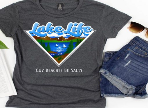Lake Life Cuz Beaches Be Salty Shirt copy