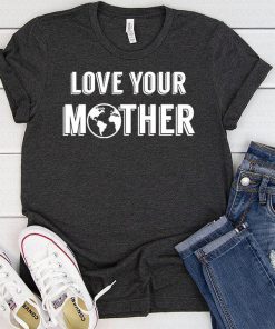 Love your Mother TShirt