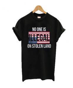 No One Is Illegal On Stolen Land T-Shirt