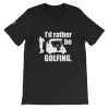 Rather be Golfing Short-Sleeve Unisex T-Shirt