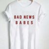 bad news babes T Shirt Size XS,S,M,L,XL,2XL,3XL