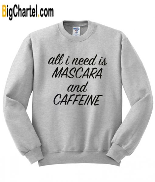 All I Need is Mascara and Caffeine Sweatshirt