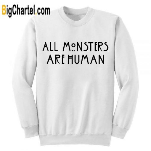 All Monsters Are Human Sweatshirt