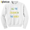 All The Colours In The World Sweatshirt