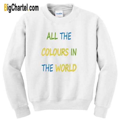 All The Colours In The World Sweatshirt