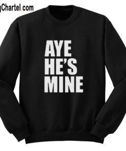 Aye He’s Mine Sweatshirt
