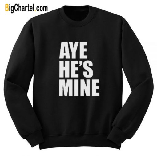 Aye He’s Mine Sweatshirt