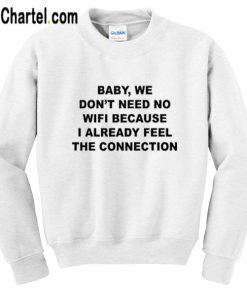 Baby We Don’t Need No Wifi Sweatshirt