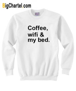 Coffee Wifi My Bed Quote Sweatshirt