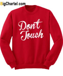 Dont Touch Sweatshirt