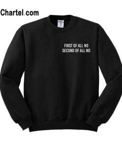 First of All No, Second of All No Sweatshirt