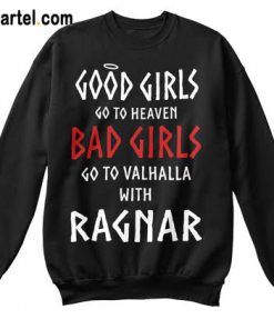 Good Girls Go To Heaven Bad Girls Go To Valhalla With Ragnar Sweatshirt