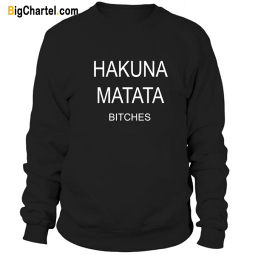 Hakuna Matata Bitches Sweatshirt