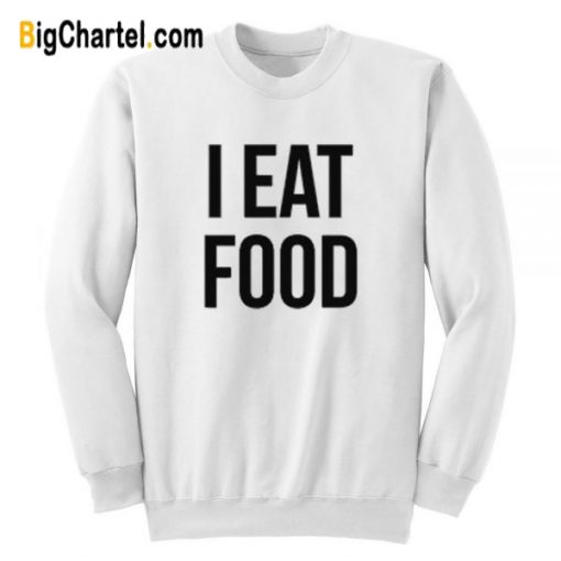 I Eat Food Sweatshirt