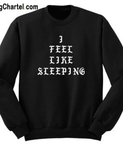 I Feel Like Sleeping Sweatshirt