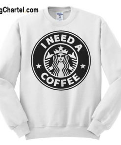 I Need A Coffee Sweatshirt