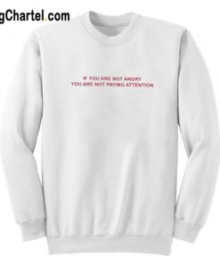 If You Are Not Angry Quote Sweatshirt