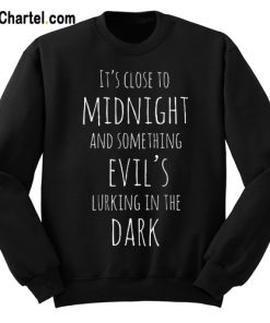 It’s Close To Midnight Sweatshirt