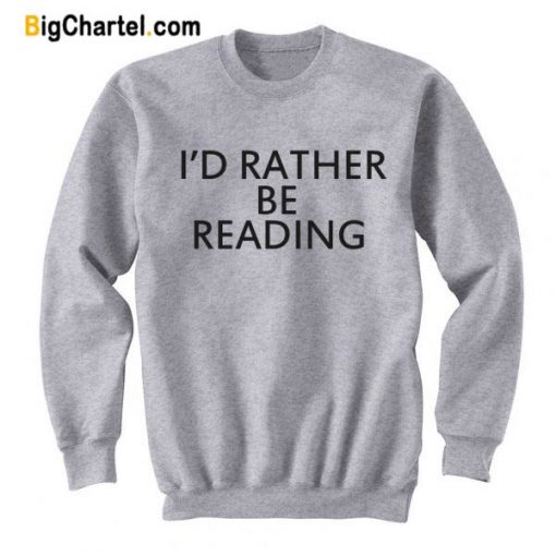 I’d Rather Be Reading Sweatshirt