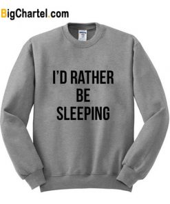 I’d Rather Be Sleeping Sweatshirt