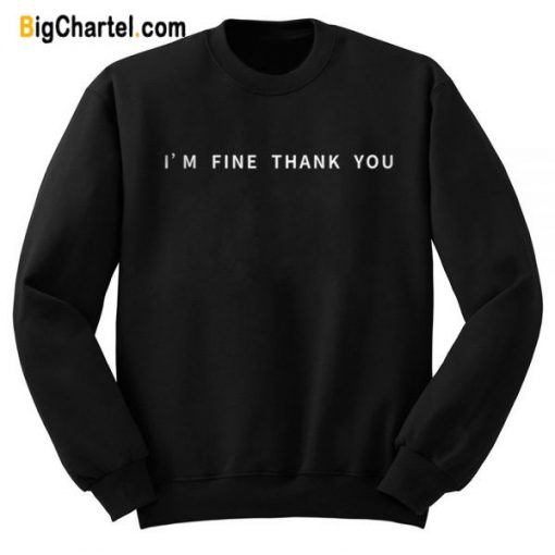 I’m Fine Thank You Sweatshirt