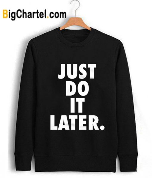 Just Do It Later Sweatshirt
