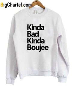 Kinda Bad Kinda Boujee Sweatshirt