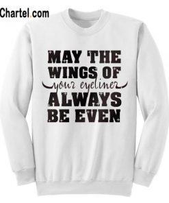 May The Wings Of Your Eyeliner Always Be Even Sweatshirt