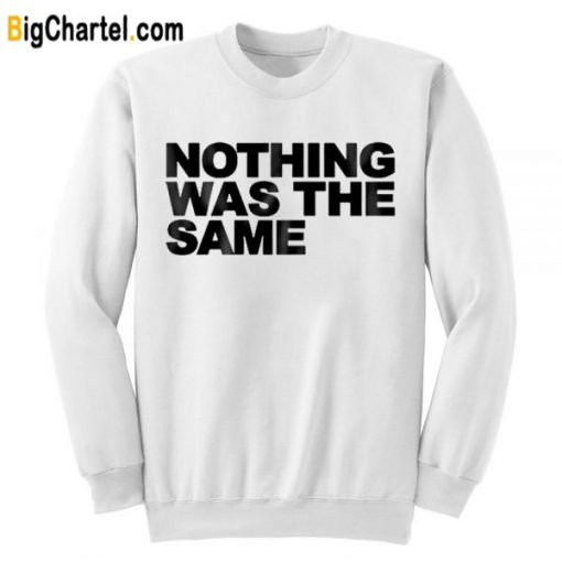 Nothing Was The Same Sweatshirt