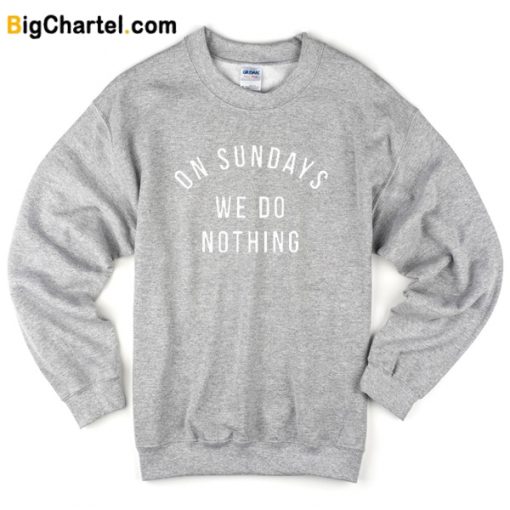 On Sundays We Do Nothing Sweatshirt