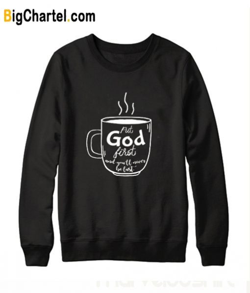 Put God first Trending Sweatshirt