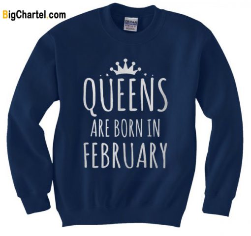 Queens Are Born In February Sweashirt