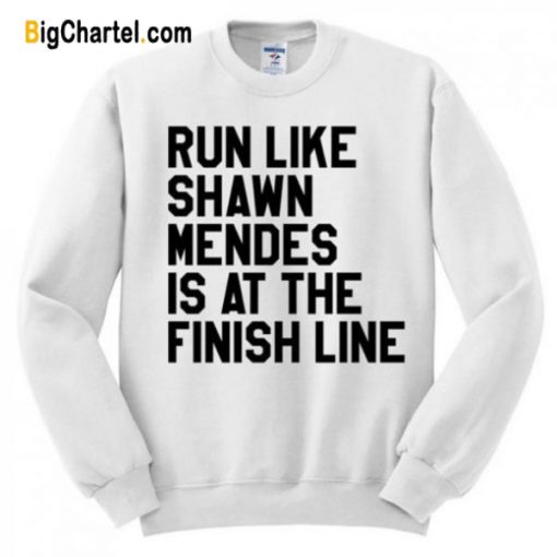 Run Like Shawn Mendes Is At The Finish Line Sweatshirt