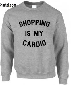 Shopping Is My Cardio Sweatshirt