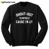 Shout Out To Myself Cause I’m Lit Sweatshirt